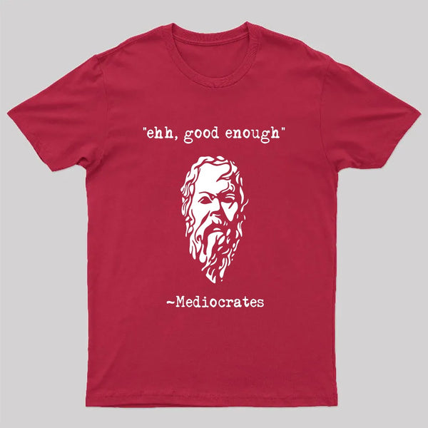 Mediocrates eh Good Enough Geek T-Shirt