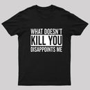 What Doesn't Kill You Disappoints Me T-Shirt