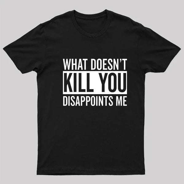 What Doesn't Kill You Disappoints Me T-Shirt