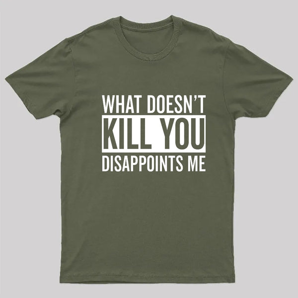 What Doesn't Kill You Disappoints Me T-Shirt