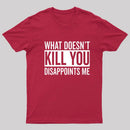 What Doesn't Kill You Disappoints Me T-Shirt