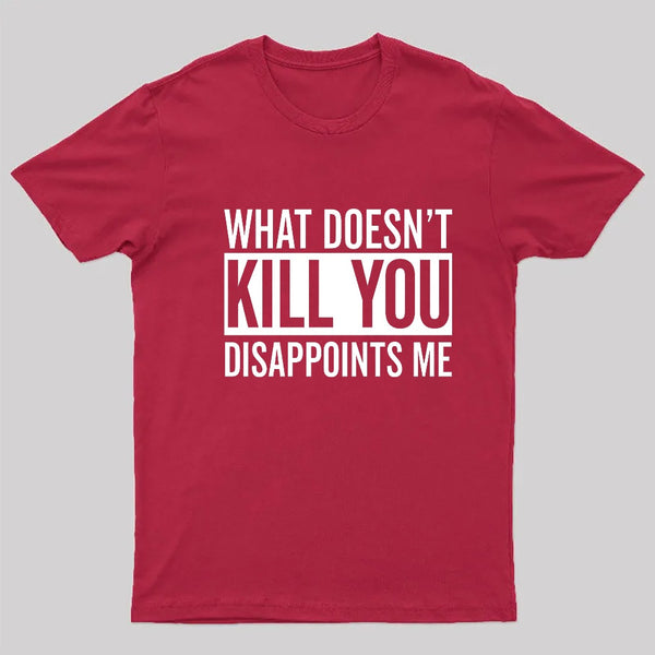 What Doesn't Kill You Disappoints Me T-Shirt