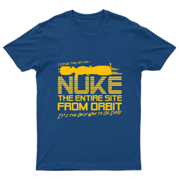 I Say We Nuke the Entire Site From Orbit T-Shirt