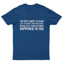 I'm Very Sorry To Hear That Is Consequences T-Shirt