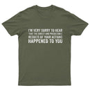 I'm Very Sorry To Hear That Is Consequences T-Shirt