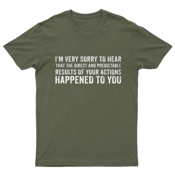 I'm Very Sorry To Hear That Is Consequences T-Shirt