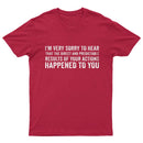 I'm Very Sorry To Hear That Is Consequences T-Shirt