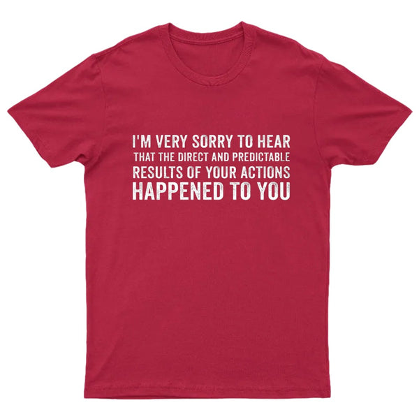 I'm Very Sorry To Hear That Is Consequences T-Shirt