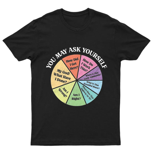 You May Ask Yourself T-Shirt