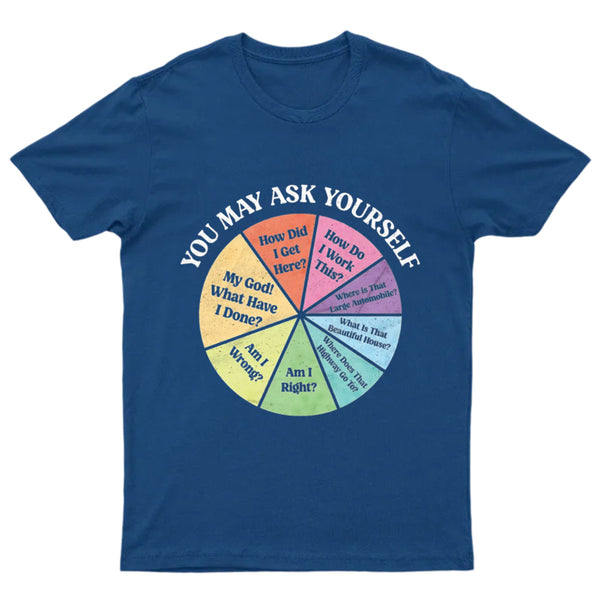 You May Ask Yourself T-Shirt