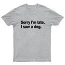 Sorry I'm Late I Saw A Dog T-Shirt