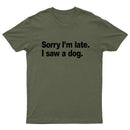 Sorry I'm Late I Saw A Dog T-Shirt