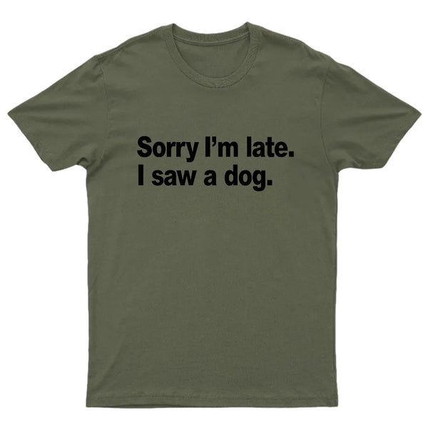 Sorry I'm Late I Saw A Dog T-Shirt