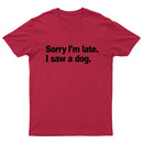Sorry I'm Late I Saw A Dog T-Shirt
