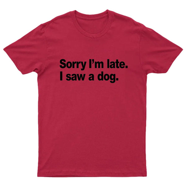 Sorry I'm Late I Saw A Dog T-Shirt