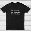 Pretend I Am Listening T-Shirt