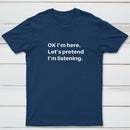Pretend I Am Listening T-Shirt