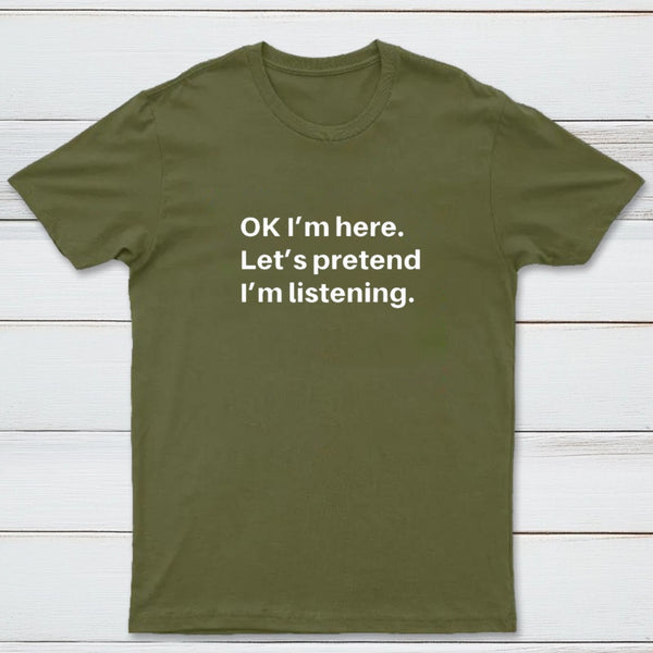 Pretend I Am Listening T-Shirt