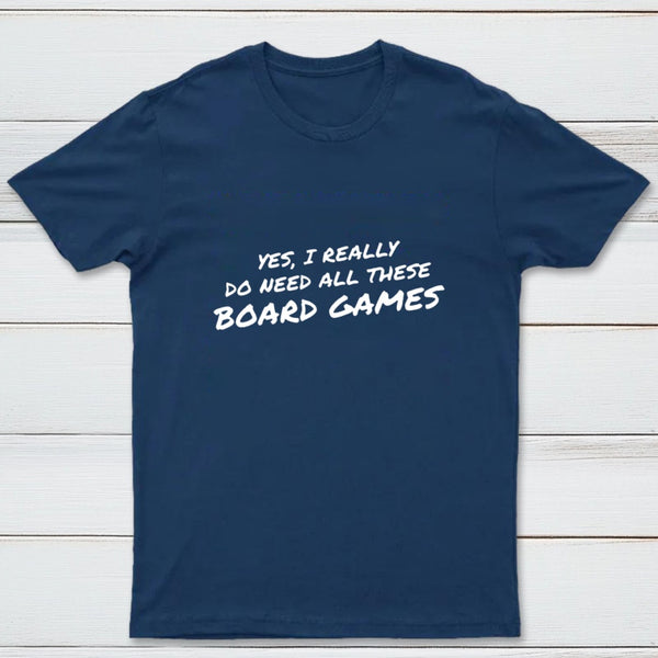 Yes I Really Do Need All These Board Games T-Shirt