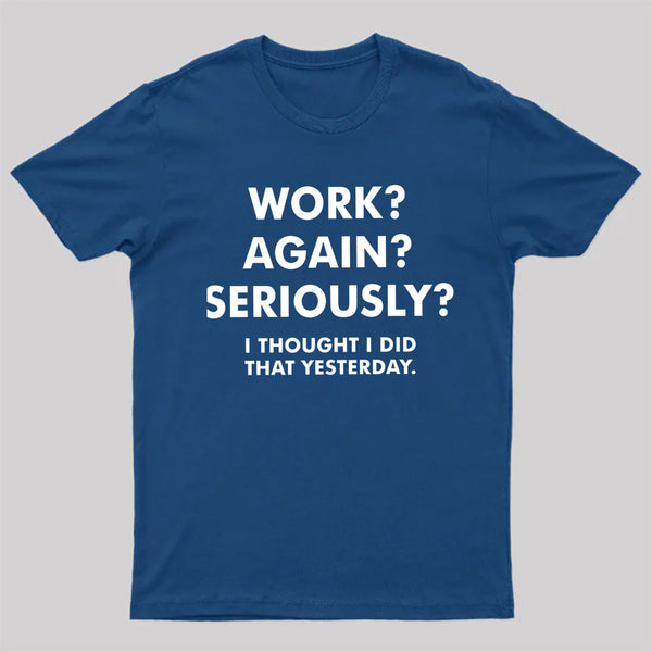 Work Again Seriously T-Shirt