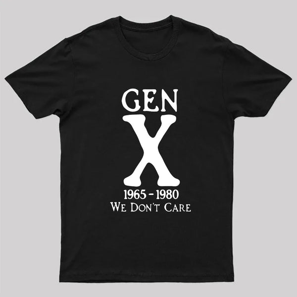 Gen X 1965-1980 We Don't Care Geek T-Shirt