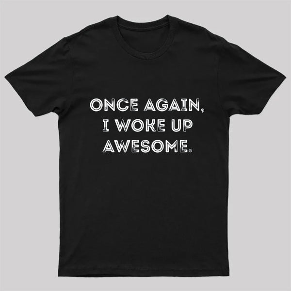 Once Again, I Woke Up Awesome Geek T-Shirt
