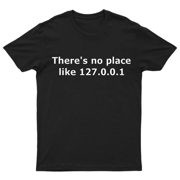 There is no place like 127.0.0.1 T-Shirt