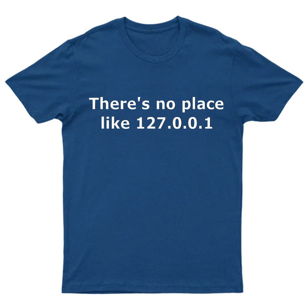 There is no place like 127.0.0.1 T-Shirt