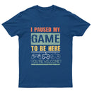 I Paused My Game To Be Here T-Shirt