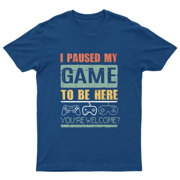 I Paused My Game To Be Here T-Shirt