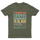 I Paused My Game To Be Here T-Shirt