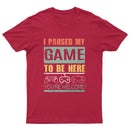 I Paused My Game To Be Here T-Shirt
