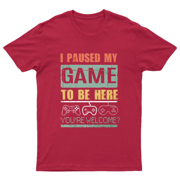 I Paused My Game To Be Here T-Shirt