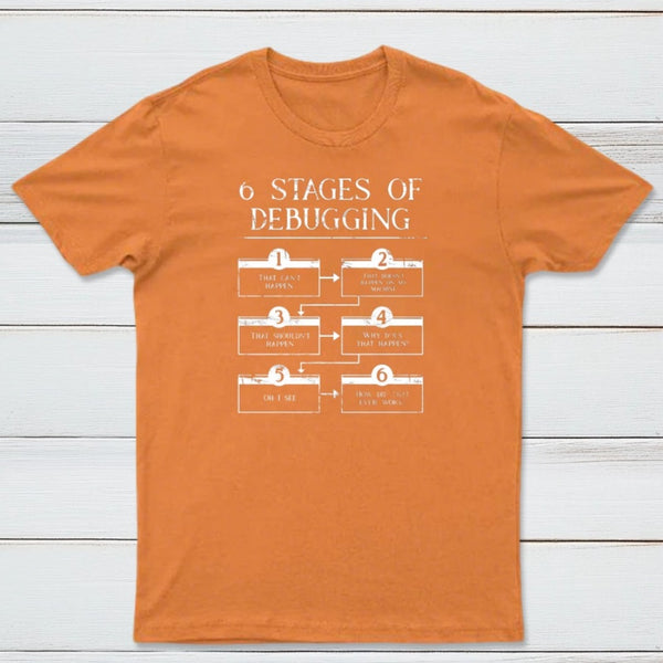 6 Stages Of Debugging Computer Programming T-Shirt
