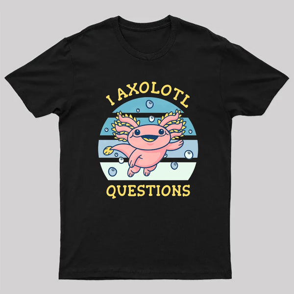 I axolotl questions T-Shirt