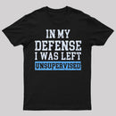 In my Defense I was Left Unsupervised T-Shirt