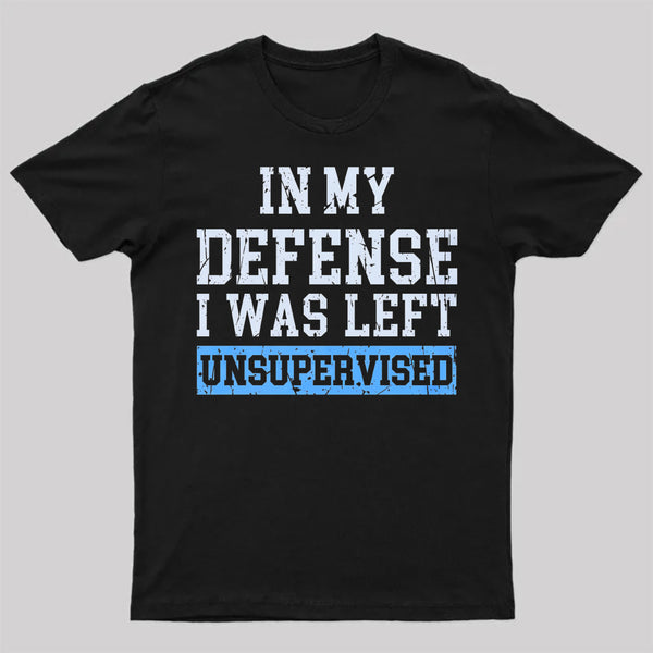 In my Defense I was Left Unsupervised T-Shirt