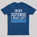 In my Defense I was Left Unsupervised T-Shirt