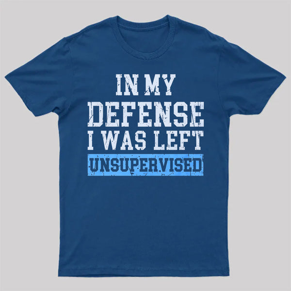 In my Defense I was Left Unsupervised T-Shirt