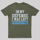 In my Defense I was Left Unsupervised T-Shirt