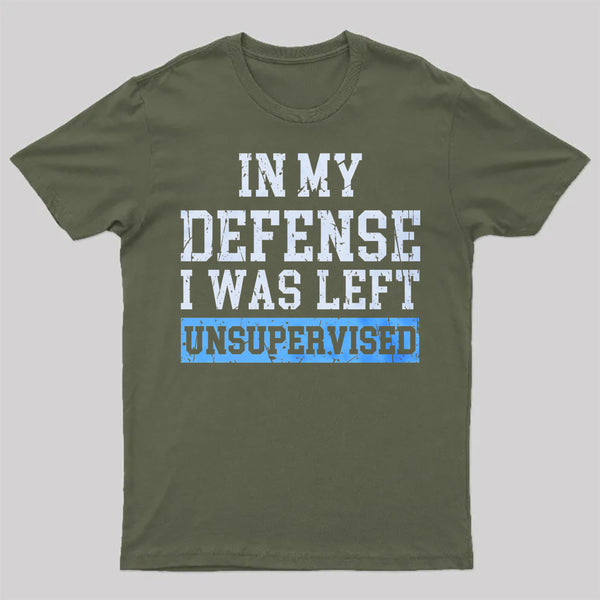 In my Defense I was Left Unsupervised T-Shirt