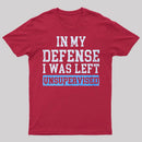 In my Defense I was Left Unsupervised T-Shirt
