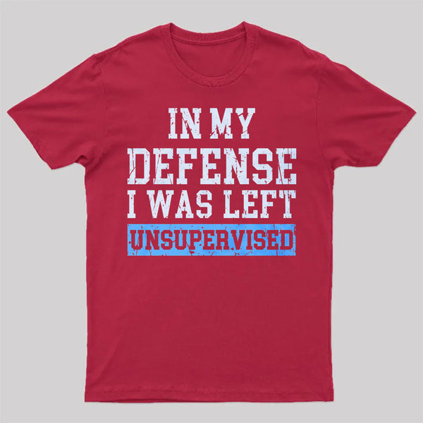 In my Defense I was Left Unsupervised T-Shirt