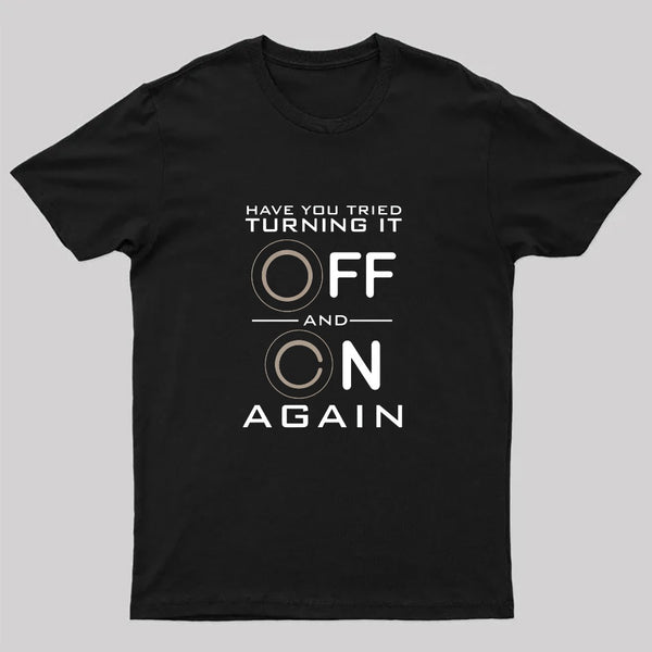 Have You Tried Turning it Off T-Shirt