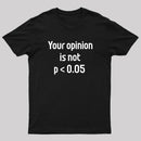 Your Opinion is Not P<0.05 T-Shirt