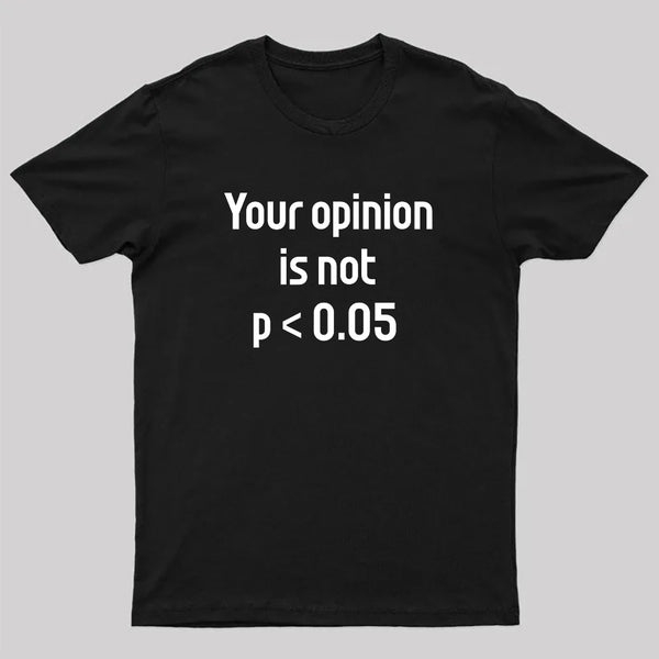 Your Opinion is Not P<0.05 T-Shirt