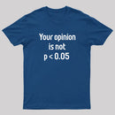 Your Opinion is Not P<0.05 T-Shirt