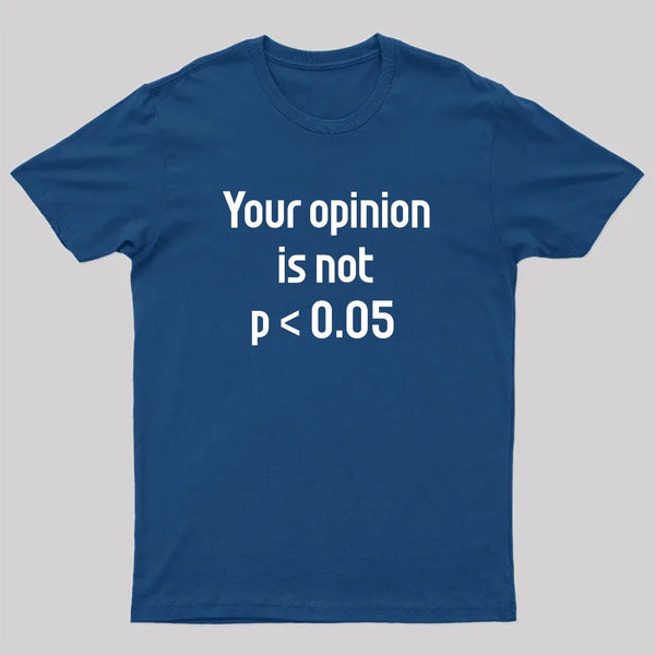 Your Opinion is Not P<0.05 T-Shirt