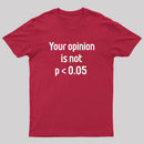 Your Opinion is Not P<0.05 T-Shirt