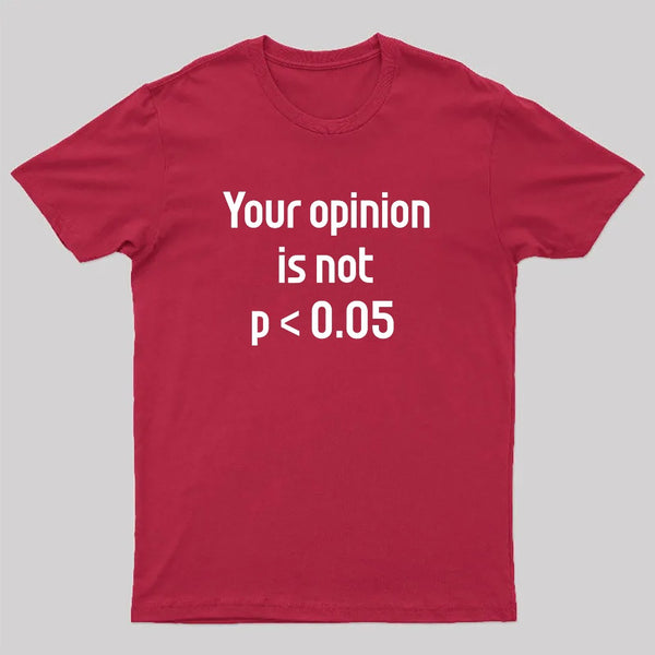Your Opinion is Not P<0.05 T-Shirt